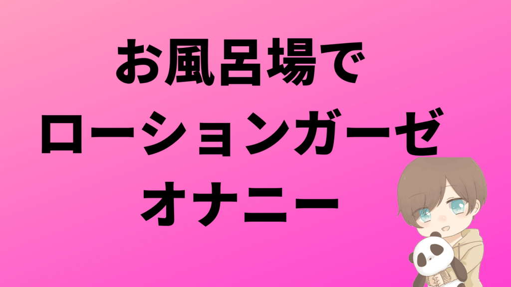 新境地】ローションガーゼとは？具体的なやり方やメリット・デメリットを徹底解説！｜風じゃマガジン