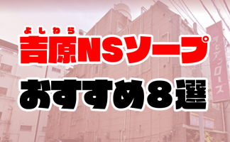 2024年】吉原でNS・NNできるソープおすすめ40選！東京で本番生中出しできる風俗を紹介