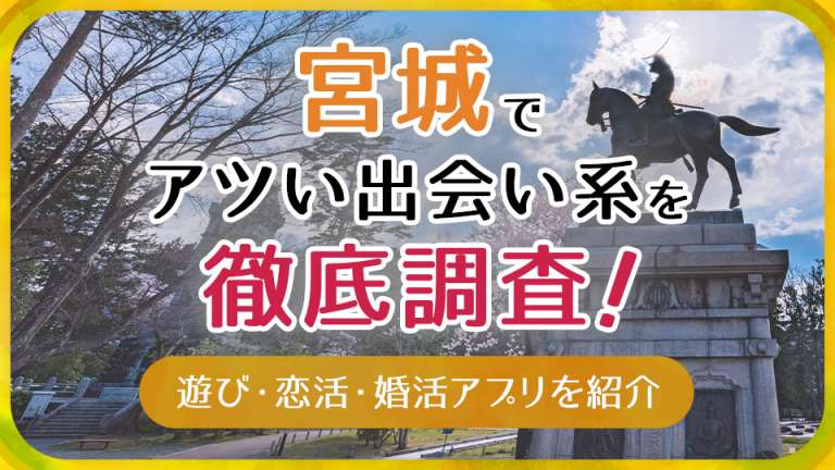 2024年】宮城で出会えるおすすめマッチングアプリ7選！年齢＆目的別解説あり！