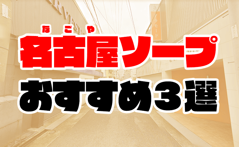 価格帯別】名古屋ソープおすすめ・人気店 計7選！口コミ&ランキングも｜風じゃマガジン