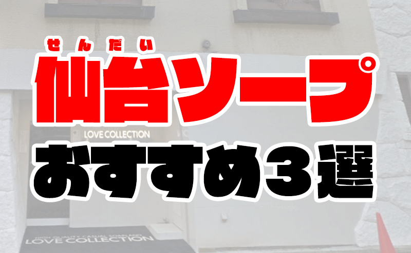 仙台ラブコレクションソープランドでアイドル系女子とのプレイ体験談