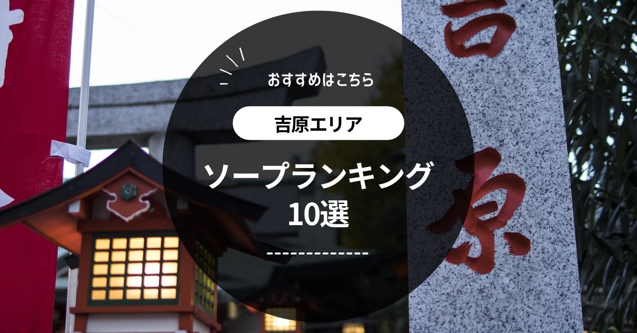 吉原格安ソープおすすめ人気10選【格安店41店舗を徹底比較】