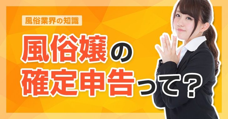 風俗嬢の税金事情！確定申告のバレる＆バレないを本音トークで公開