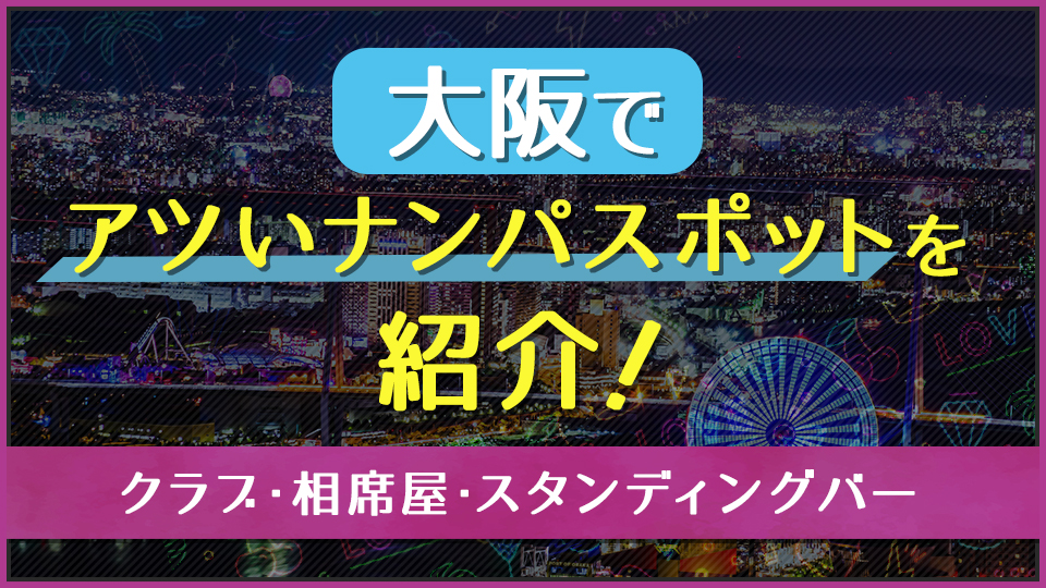 大阪でアツいナンパスポット12選！梅田や心斎橋でワンナイトできる出会いを紹介