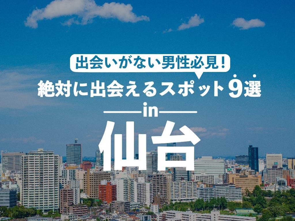 仙台で使うべき出会い系アプリ5選！遊び・恋活・婚活目的別にわかる | マッチLiFe