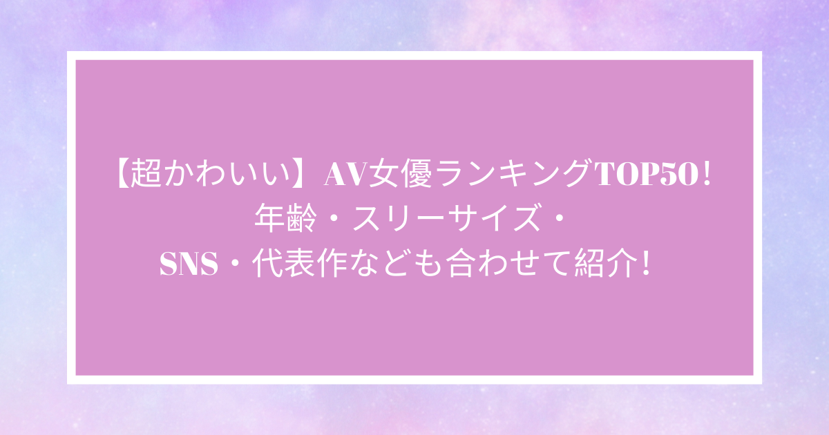 可愛いAV女優ランキング！AV大好きライターが選んだ珠玉の20人はこれだ！｜駅ちか！風俗雑記帳