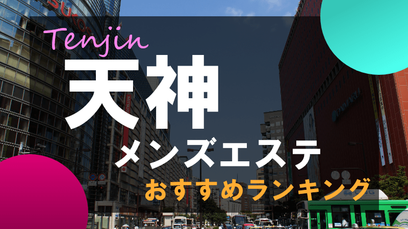 天神のメンズエステ情報、口コミ | メンエスジャポン