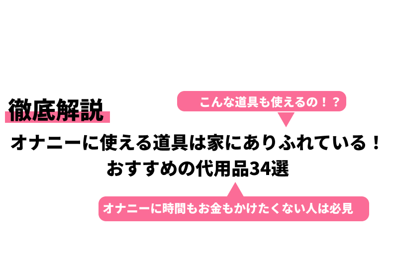 家にあるものでオナニー道具として使える日用品20個！女性のお手軽自慰グッズまとめ